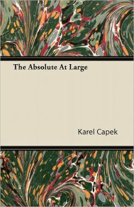 Title: The Absolute at Large, Author: Karel Capek