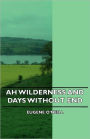 Ah Wilderness and Days Without End