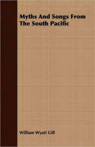 Title: Myths And Songs From The South Pacific, Author: William Wyatt Gill