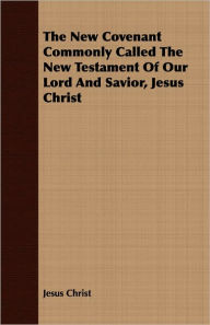 Title: New Covenant Commonly Called the New Testament of Our Lord and Savior, Jesus Christ, Author: Jesus Christ