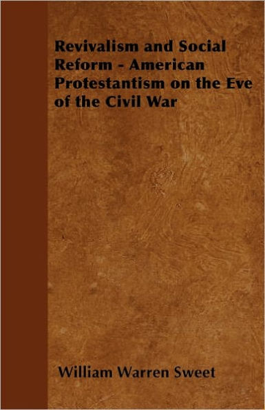 Revivalism and Social Reform - American Protestantism on the Eve of the Civil War