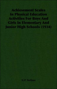 Title: Achievement Scales in Physical Education Activities for Boys and Girls in Elementary and Junior High Schools (1934), Author: N. P. Neilson