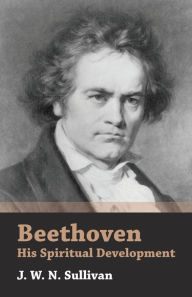 Title: Beethoven - His Spiritual Development, Author: J W N Sullivan