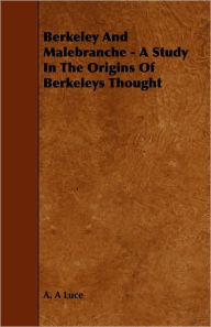 Title: Berkeley And Malebranche - A Study In The Origins Of Berkeleys Thought, Author: A. A Luce