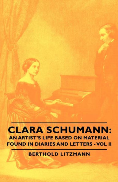 Clara Schumann: An Artist's Life Based on Material Found Diaries and Letters - Vol II