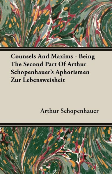 Counsels and Maxims - Being the Second Part of Arthur Schopenhauer's Aphorismen Zur Lebensweisheit