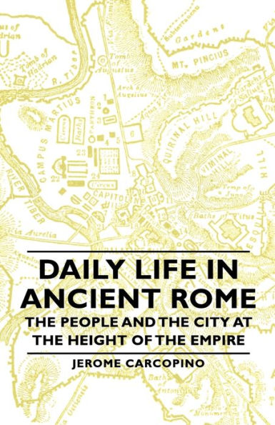 Daily Life In Ancient Rome - The People And The City At The Height Of The Empire