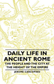 Title: Daily Life in Ancient Rome - The People and the City at the Height of the Empire, Author: Jerome Carcopino