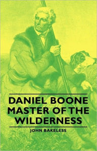 Title: Daniel Boone - Master of the Wilderness, Author: John Bakeless