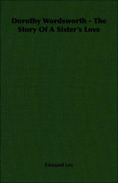 Dorothy Wordsworth - The Story Of A Sister's Love