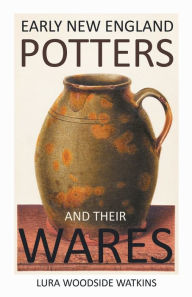 Title: Early New England Potters and Their Wares, Author: Lura Woodside Watkins