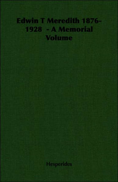 Edwin T Meredith 1876-1928 - A Memorial Volume
