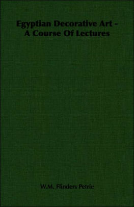 Egyptian Decorative Art A Course Of Lectures By W M Flinders