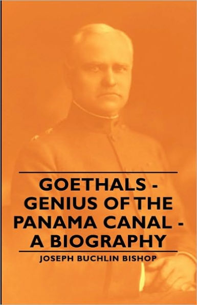 Goethals - Genius of the Panama Canal A Biography