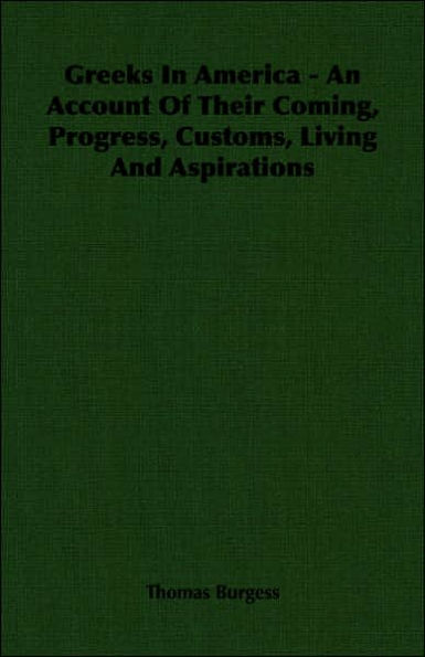 Greeks In America - An Account Of Their Coming, Progress, Customs, Living And Aspirations
