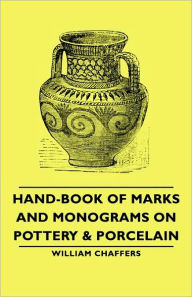 Title: Hand-Book of Marks and Monograms on Pottery & Porcelain, Author: William Chaffers
