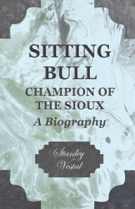 Title: Sitting Bull - Champion Of The Sioux - A Biography, Author: Stanley Vestal
