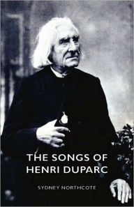 Title: The Songs of Henri Duparc, Author: Sydney Northcote