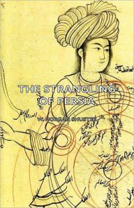 Title: The Strangling of Persia, Author: W Morgan Shuster