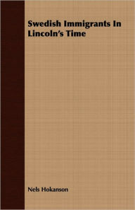 Title: Swedish Immigrants In Lincoln's Time, Author: Nels Hokanson