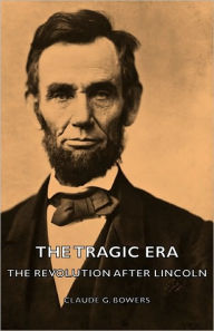 Title: The Tragic Era - The Revolution After Lincoln, Author: Claude G Bowers