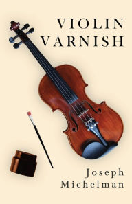 Title: Violin Varnish, Author: Joseph Michelman
