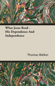 Title: What Jesus Read - His Dependence and Independence, Author: Thomas Walker