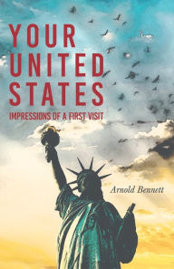 Title: Your United States - Impressions Of A First Visit, Author: Arnold Bennett