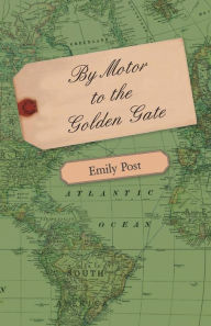 Title: By Motor to the Golden Gate, Author: Emily Post