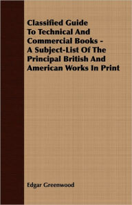 Title: Classified Guide To Technical And Commercial Books - A Subject-List Of The Principal British And American Works In Print, Author: Edgar Greenwood