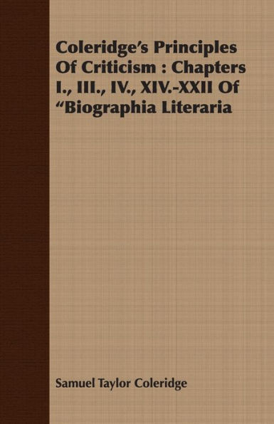 Coleridge's Principles of Criticism: Chapters I., III., IV., XIV.-XXII of Biographia Literaria