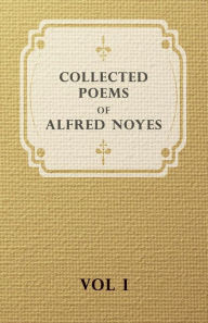 Title: Collected Poems Of Alfred Noyes - Vol I, Author: Alfred Noyes