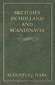 Title: Sketches In Holland And Scandinavia, Author: Augustus J. C. Hare