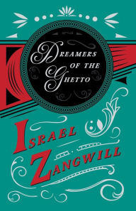 Title: Dreamers of the Ghetto: With a Chapter From English Humorists of To-day by J. A. Hammerton, Author: Israel Zangwill