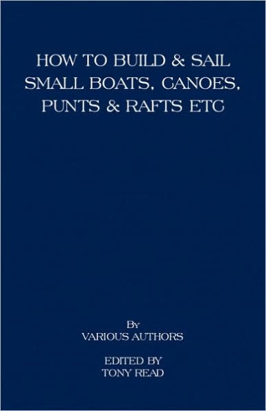 How to Build and Sail Small Boats - Canoes Punts Rafts