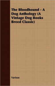 Title: The Bloodhound - A Dog Anthology (A Vintage Dog Books Breed Classic), Author: Various