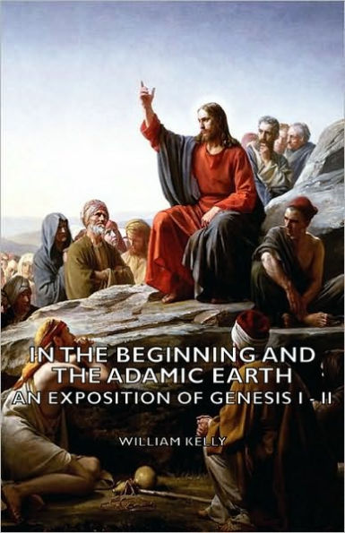 the Beginning and Adamic Earth - An Exposition of Genesis I II