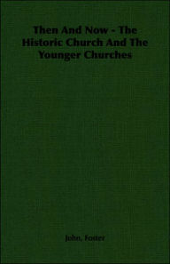 Title: Then And Now - The Historic Church And The Younger Churches, Author: John Foster