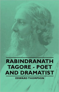 Title: Rabindranath Tagore - Poet and Dramatist, Author: Edward Thompson