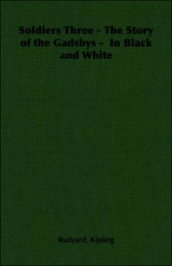 Title: Soldiers Three - The Story Of The Gadsbys - In Black And White, Author: Rudyard Kipling