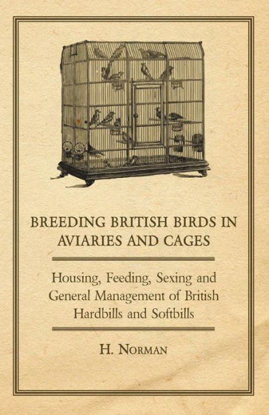 Breeding British Birds Aviaries and Cages - Housing, Feeding, Sexing General Management of Hardbills Softbills