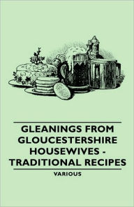Title: Gleanings from Gloucestershire Housewives - Traditional Recipes, Author: Various