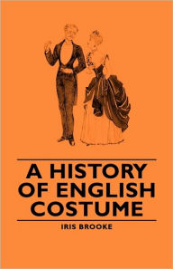 Title: A History of English Costume, Author: Iris Brooke