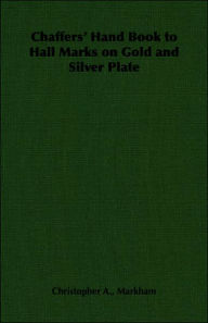Title: Chaffers' Hand Book to Hall Marks on Gold and Silver Plate, Author: Christopher A Markham