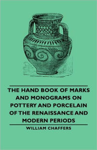 Title: The Hand Book of Marks and Monograms on Pottery and Porcelain of the Renaissance and Modern Periods, Author: William Chaffers