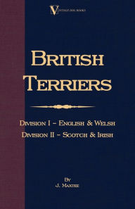 Title: British Terriers - Division I - English and Welsh. Division II - Scotch and Irish (A Vintage Dog Books Breed Classic), Author: J Maxtee