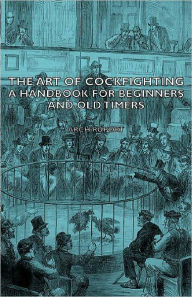 Title: The Art of Cockfighting: A Handbook for Beginners and Old Timers: A Handbook for Beginners and Old Timers, Author: Arch Ruport