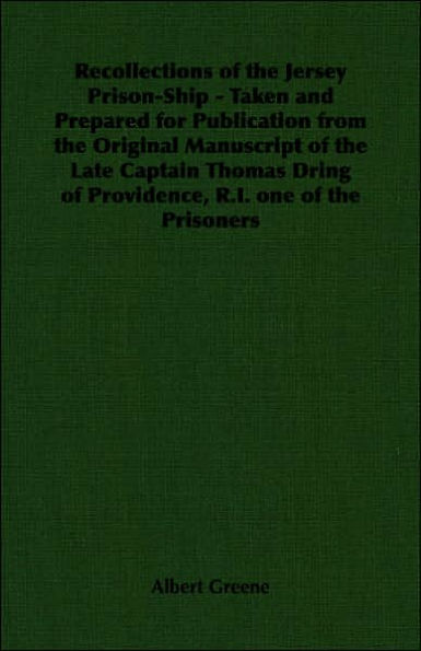 Recollections of the Jersey Prison-Ship - Taken and Prepared for Publication from the Original Manuscript of the Late Captain Thomas Dring of Providence, R.I. one of the Prisoners