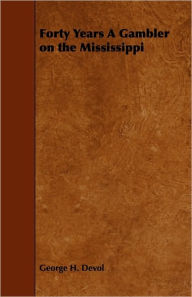 Title: Forty Years a Gambler on the Mississippi, Author: George H. Devol