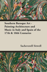 Title: Southern Baroque Art - Painting-Architecture and Music in Italy and Spain of the 17th & 18th Centuries, Author: Sacheverell Sitwell